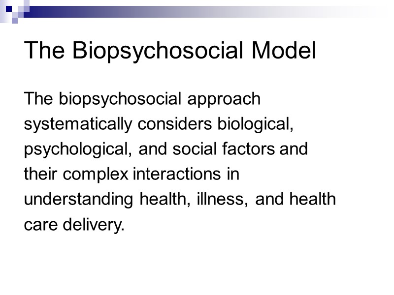 The Biopsychosocial Model The biopsychosocial approach systematically considers biological, psychological, and social factors and